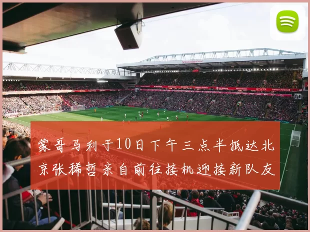 蒙哥马利于10日下午三点半抵达北京张稀哲亲自前往接机迎接新队友